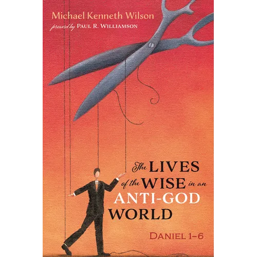 The Lives of the Wise in an Anti-God World: Daniel 1-6