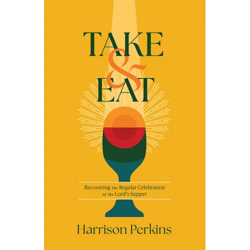 Take and Eat: Recovering the Regular Celebration of the Lord's Supper