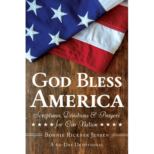 God Bless America: Scriptures, Devotions & Prayers for Our Nation, a 60-Day Devotional
