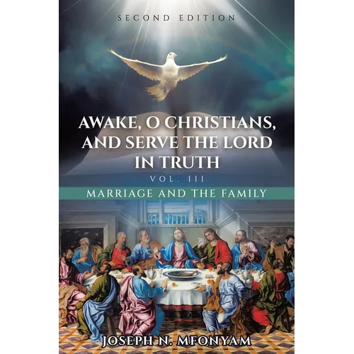 Awake, O Christians, and Serve the Lord in Truth: Marriage and the Family Vol. III