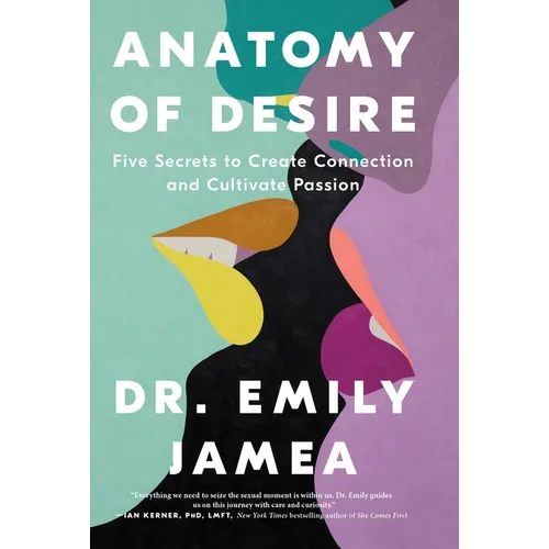 Anatomy of Desire: Five Secrets to Create Connection and Cultivate Passion