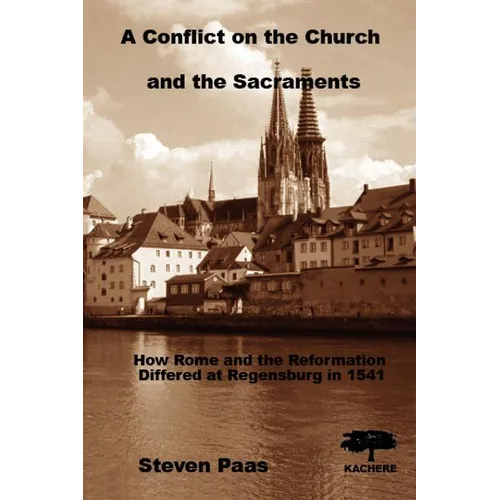A Conflict on the Church and the Sacraments. How Rome and the Reformation differed at Regensburg in 1541
