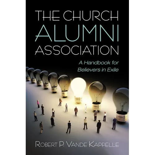 The Church Alumni Association: A Handbook for Believers in Exile
