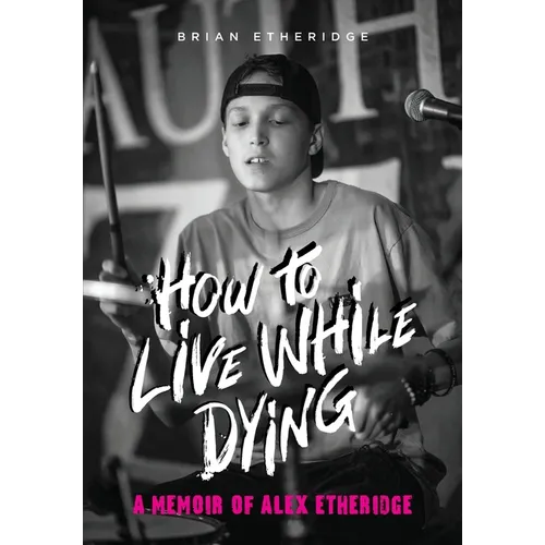 How to Live While Dying: A Memoir of Alex Etheridge