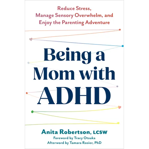 Being a Mom with ADHD: Reduce Stress, Manage Sensory Overwhelm, and Enjoy the Parenting Adventure
