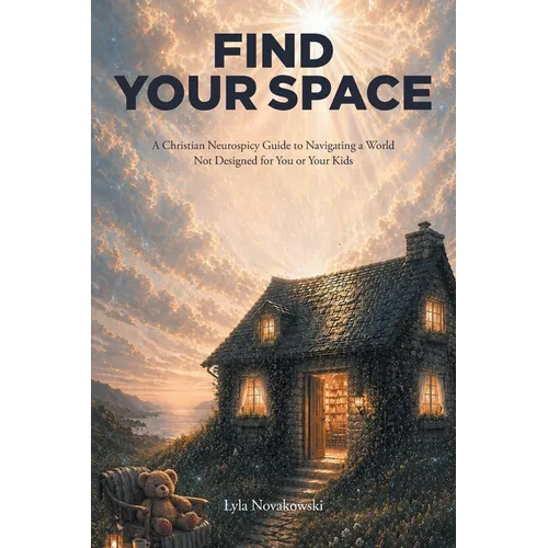 Find Your Space: A Christian Neurospicy Guide to Navigating A World Not Designed for You or Your Kids