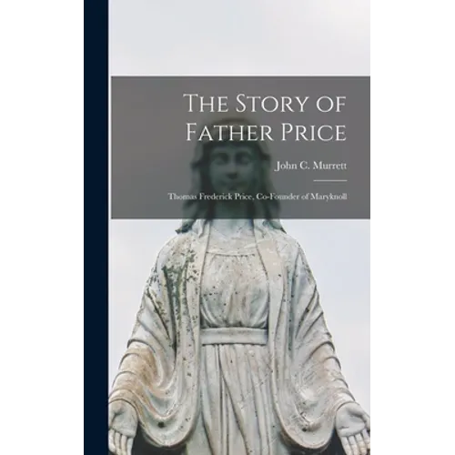 The Story of Father Price: Thomas Frederick Price, Co-founder of Maryknoll