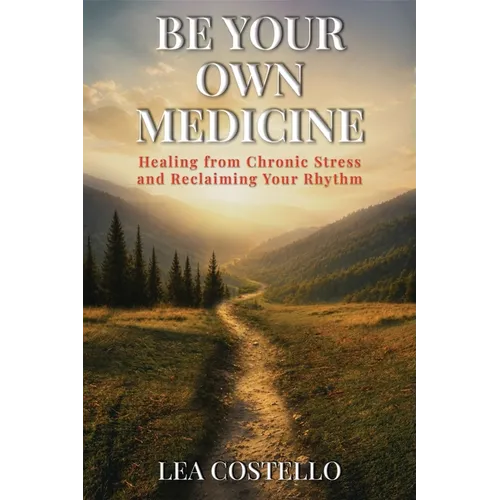 Be Your Own Medicine: Healing from Chronic Stress and Reclaiming Your Rhythm