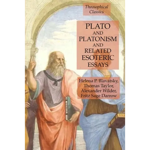 Plato and Platonism and Related Esoteric Essays: Theosophical Classics