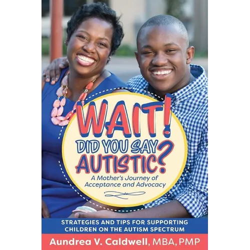 Wait! Did You Say Autistic?: A Mother's Journey of Acceptance and Advocacy