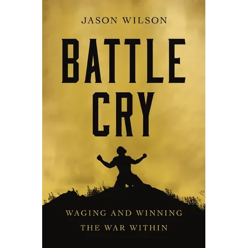 Battle Cry: Waging and Winning the War Within