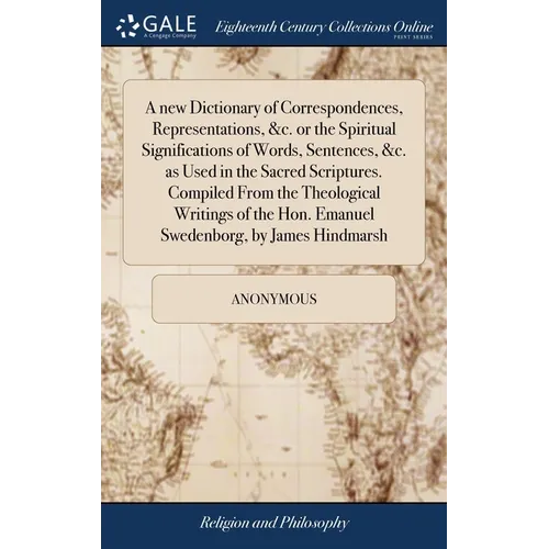A new Dictionary of Correspondences, Representations, &c. or the Spiritual Significations of Words, Sentences, &c. as Used in the Sacred Scriptures. C