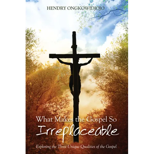 What Makes the Gospel So Irreplaceable: Exploring the Three Unique Qualities of the Gospel