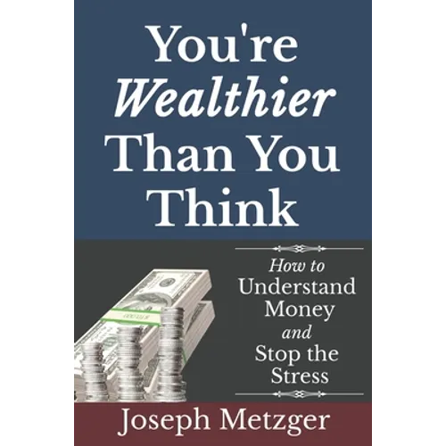 You're Wealthier Than You Think: How to Understand Money and Stop the Stress