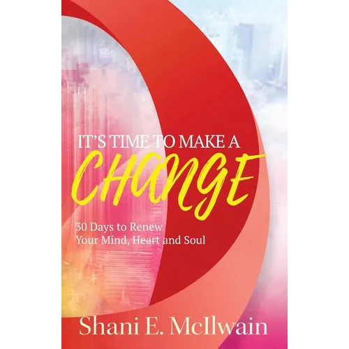 It's Time To Make a Change: 30 Days to Renew Your Heart, Mind, and Soul
