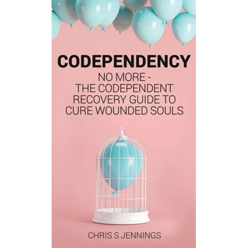 Codependency: No more - The codependent recovery guide to cure wounded souls