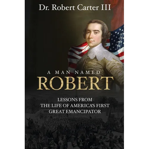 A Man Named Robert: Lessons from the Life of America's First Great Emancipator