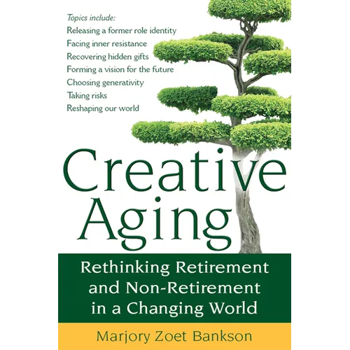 Creative Aging: Rethinking Retirement and Non-Retirement in a Changing World