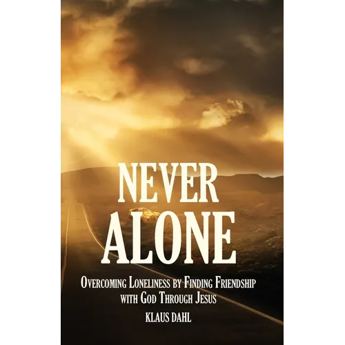 Never Alone: Overcoming Loneliness by Finding Friendship with God Through Jesus