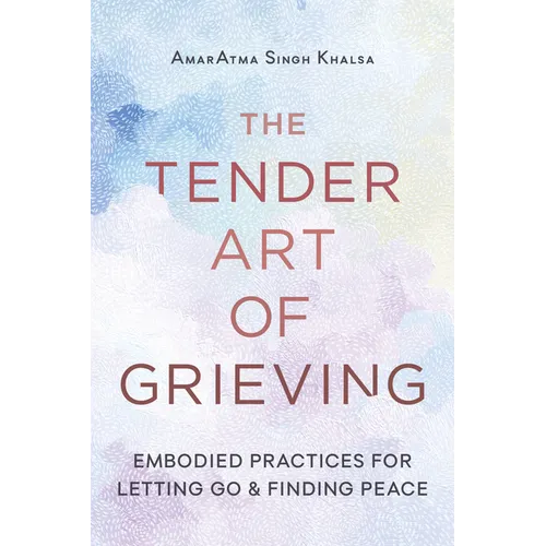 The Tender Art of Grieving: Embodied Practices for Letting Go and Finding Peace
