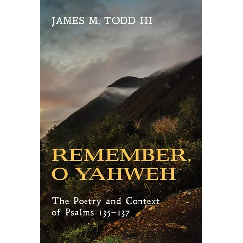 Remember, O Yahweh: The Poetry and Context of Psalms 135-137