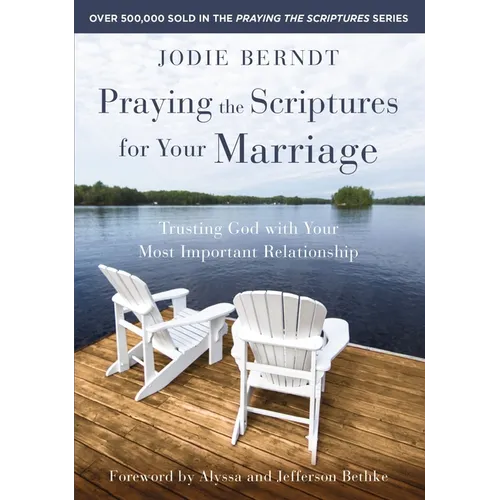 Praying the Scriptures for Your Marriage: Trusting God with Your Most Important Relationship
