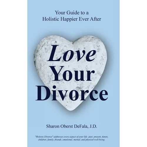 Love Your Divorce: Your Guide to a Holistic Happier Ever After