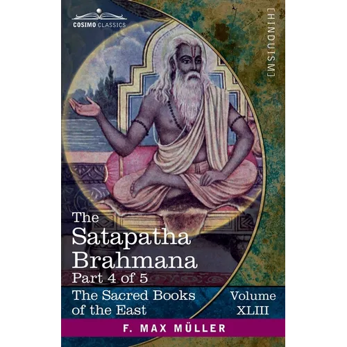 The Satapatha Brahmana, Part 4 of 5: According to the Text of the Madhyandina School-Books 8-10