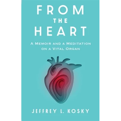 From the Heart: A Memoir and a Meditation on a Vital Organ