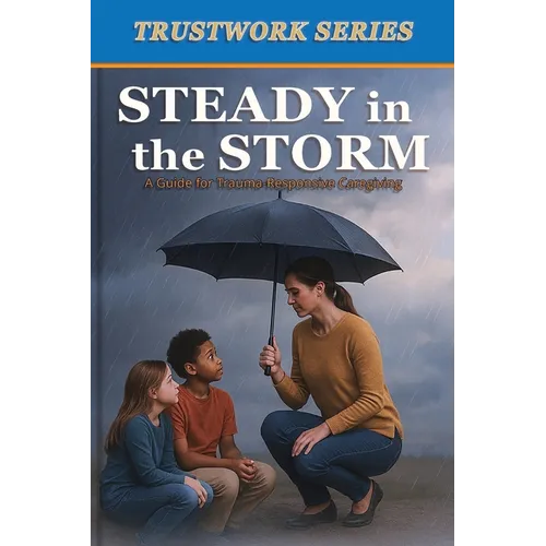Steady in the Storm: a Guide for Trauma-Responsive Caregiving