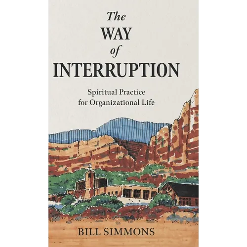 The Way of Interruption: Spiritual Practice for Organizational Life