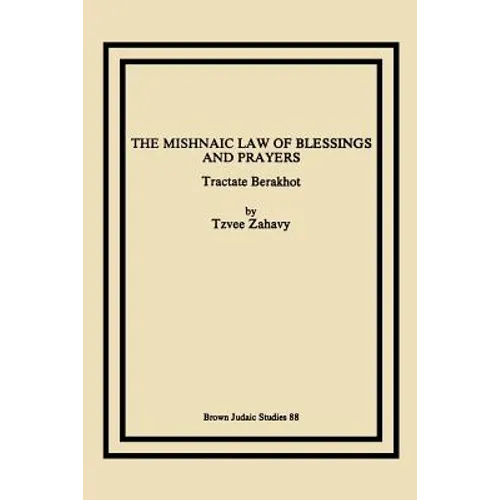 The Mishnaic Law of Blessings and Prayers: Tractate Berakhot