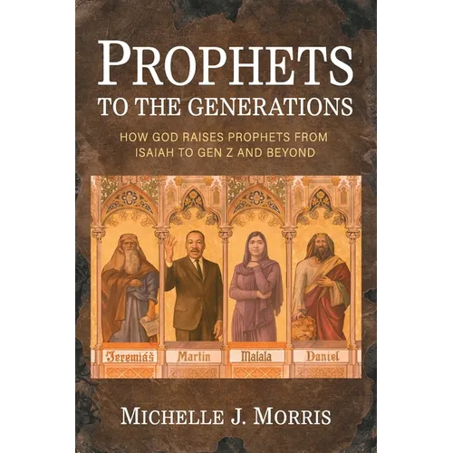 Prophets to the Generations: How God Raises Prophets from ISAIAH to Gen Z and Beyond
