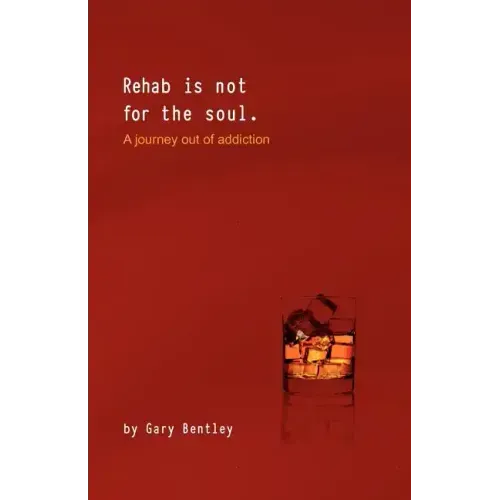 Rehab Is Not for the Soul: A Journey Out of Addiction