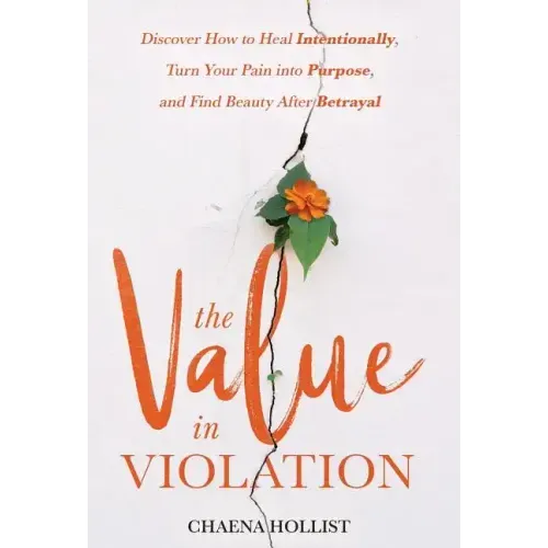 The Value in Violation: Discover How to Heal Intentionally, Turn Your Pain into Purpose, and Find Beauty After Betrayal
