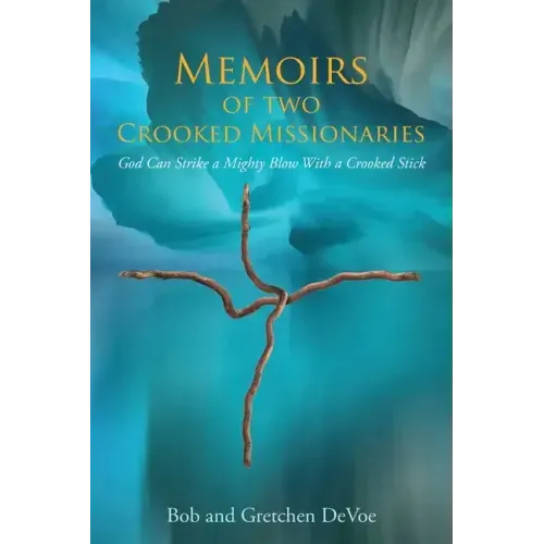 Memoirs of Two Crooked Missionaries: God can strike a mighty blow with a crooked stick