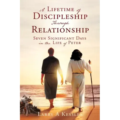 A Lifetime of Discipleship Through Relationship: Seven Significant Days in the Life of Peter