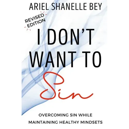 I Don't Want To Sin: Overcoming Sin While Maining Healthy Mindsets Revised Edition