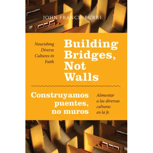 Building Bridges, Not Walls - Construyamos Puentes, No Muros: Nourishing Diverse Cultures in Faith - Alimentar a Las Diversas Culturas En La Fe