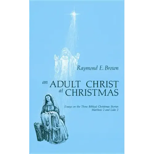 Adult Christ at Christmas: Essays on the Three Biblical Christmas Stories - Matthew 2 and Luke 2