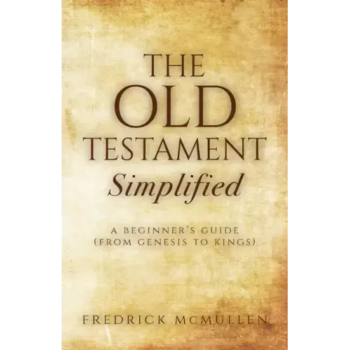 The Old Testament Simplified: A Beginner's Guide (From Genesis to Kings)