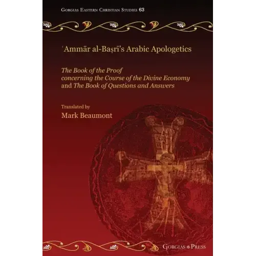 ʿAmmār al-Baṣrī's Arabic Apologetics: The Book of the Proof concerning the Course of the Divine Economy and The Book of Questions
