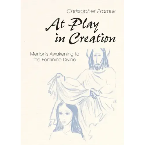 At Play in Creation: Merton's Awakening to the Feminine Divine