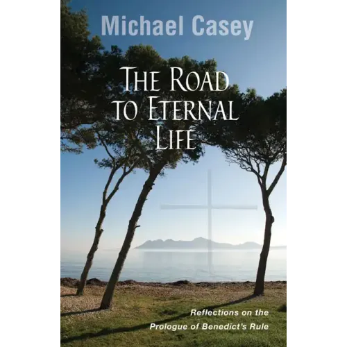 Road to Eternal Life: Reflections on the Prologue of Benedict's Rule