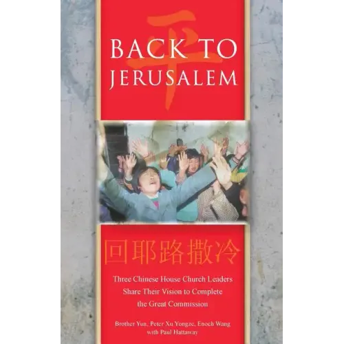 Back to Jerusalem: Three Chinese House Church Leaders Share Their Vision to Complete the Great Commission
