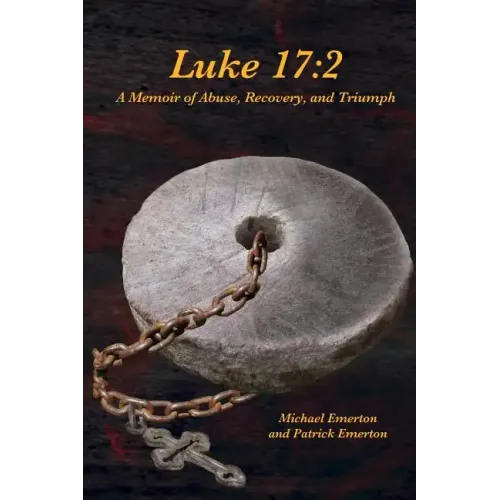 Luke 17: 2: A Memoir of Abuse, Recovery, and Triumph
