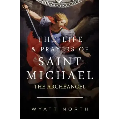 The Life and Prayers of Saint Michael the Archangel