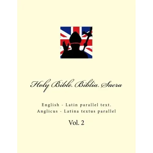 Holy Bible. Biblia Sacra: English - Latin Parallel Text. Anglicus - Latina Textus Parallel