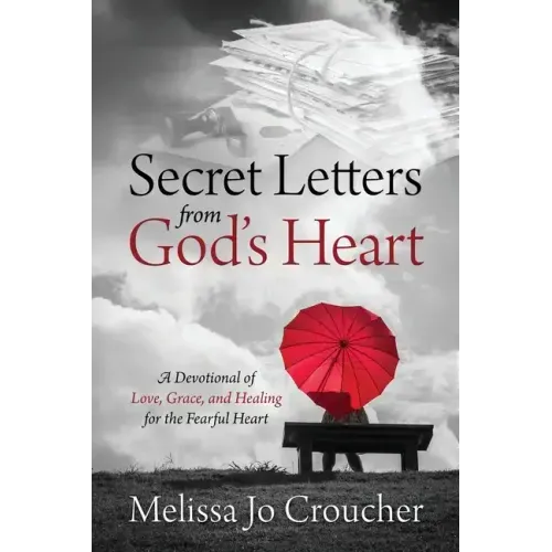 Secret Letters From God's Heart: A Devotional of Love, Grace, and Healing for the Fearful Heart