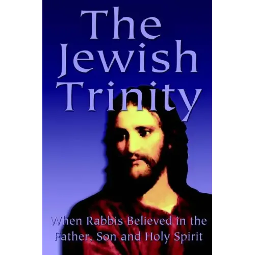 The Jewish Trinity: When Rabbis Believed In The Father, Son And Holy Spirit